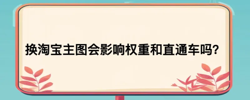 换淘宝主图会影响权重和直通车吗？